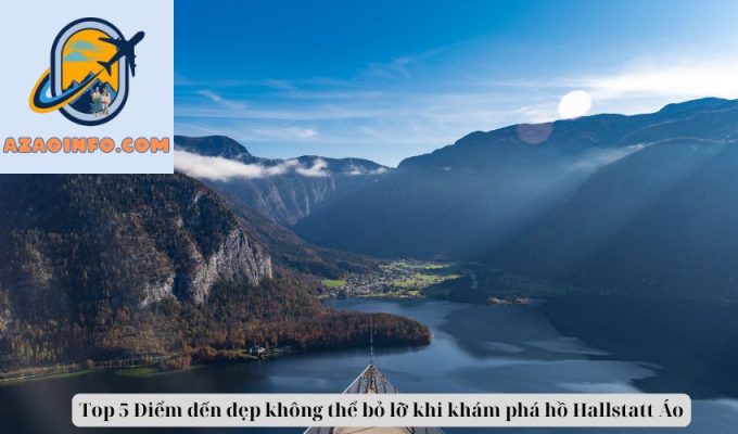 Top 5 Điểm đến đẹp không thể bỏ lỡ khi khám phá hồ Hallstatt Áo