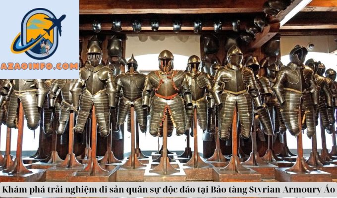 Khám phá trải nghiệm di sản quân sự độc đáo tại Bảo tàng Styrian Armoury Áo