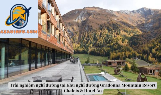 Trải nghiệm nghỉ dưỡng tại Khu nghỉ dưỡng Gradonna Mountain Resort Chalets & Hotel Áo