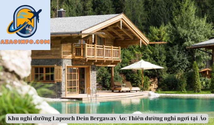 Khu nghỉ dưỡng Laposch Dein Bergaway Áo: Thiên đường nghỉ ngơi tại Áo