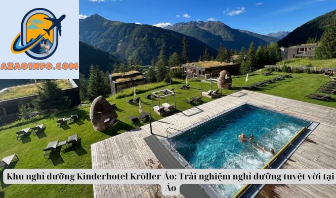 Khu nghỉ dưỡng Kinderhotel Kröller Áo: Trải nghiệm nghỉ dưỡng tuyệt vời tại Áo