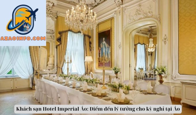 Khách sạn Hotel Imperial Áo: Điểm đến lý tưởng cho kỳ nghỉ tại Áo