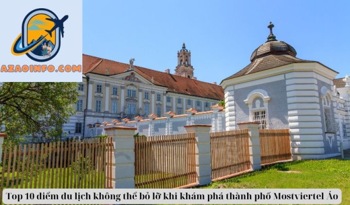 Top 10 điểm du lịch không thể bỏ lỡ khi khám phá thành phố Mostviertel Áo