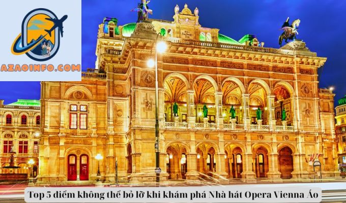 Top 5 điểm không thể bỏ lỡ khi khám phá Nhà hát Opera Vienna Áo