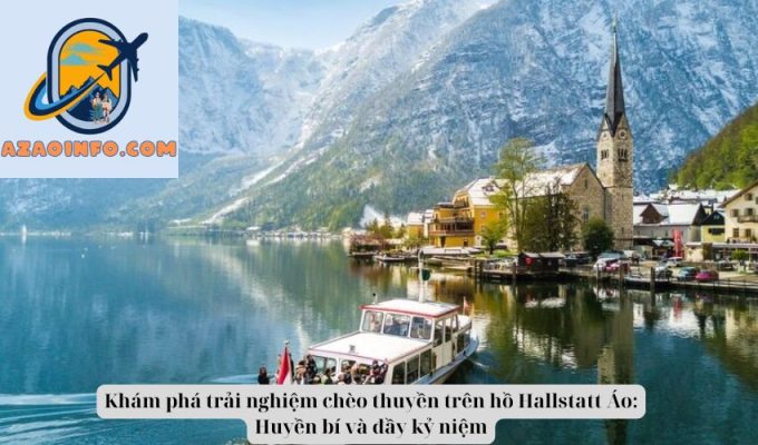 Khám phá trải nghiệm chèo thuyền trên hồ Hallstatt Áo: Huyền bí và đầy kỷ niệm