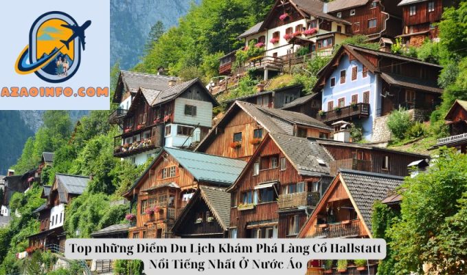 Top những Điểm Du Lịch Khám Phá Làng Cổ Hallstatt Nổi Tiếng Nhất Ở Nước Áo