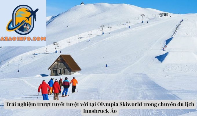 Trải nghiệm trượt tuyết tuyệt vời tại Olympia Skiworld trong chuyến du lịch Innsbruck Áo