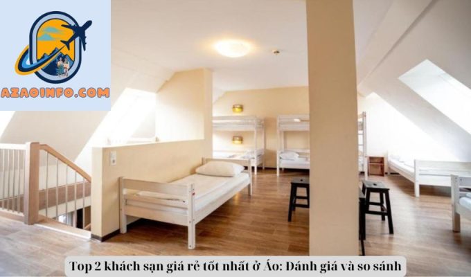 Top 2 khách sạn giá rẻ tốt nhất ở Áo: Đánh giá và so sánh