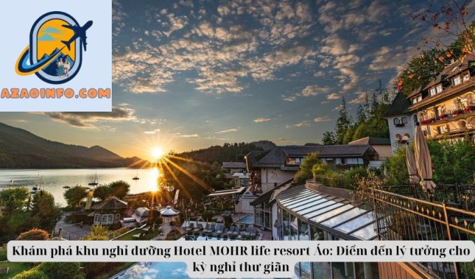 Khám phá khu nghỉ dưỡng Hotel MOHR life resort Áo: Điểm đến lý tưởng cho kỳ nghỉ thư giãn